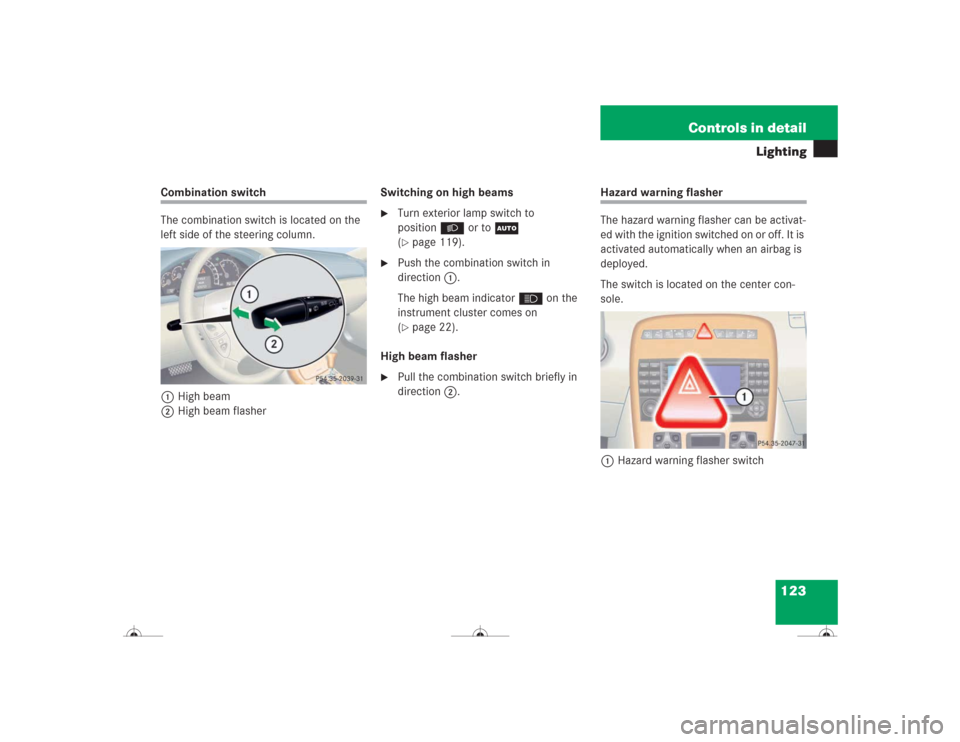 MERCEDES-BENZ CL500 2004 C215 Owners Manual 123 Controls in detail
Lighting
Combination switch
The combination switch is located on the 
left side of the steering column.
1High beam
2High beam flasherSwitching on high beams

Turn exterior lamp