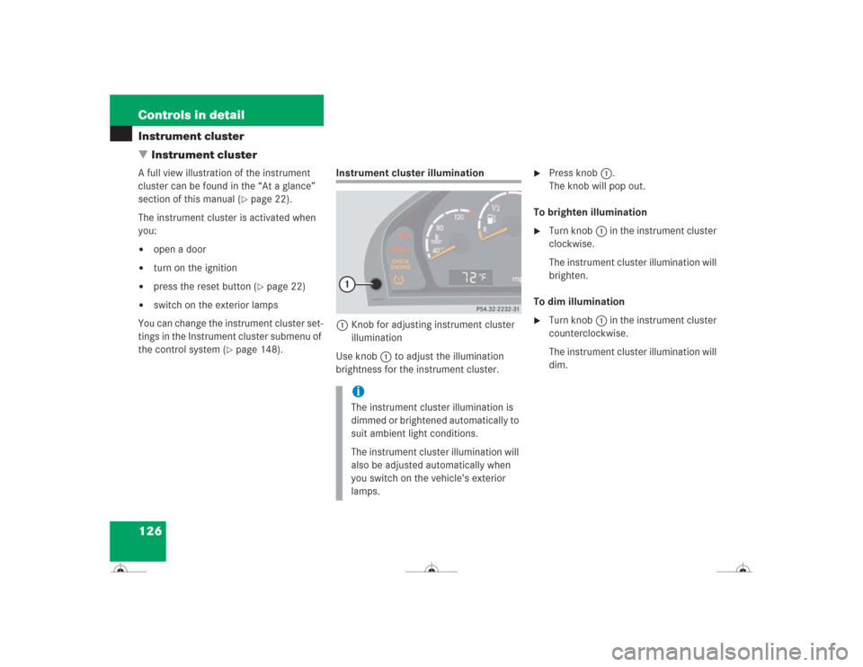 MERCEDES-BENZ CL600 2004 C215 Owners Manual 126 Controls in detailInstrument cluster
Instrument clusterA full view illustration of the instrument 
cluster can be found in the “At a glance” 
section of this manual (
page 22).
The instrumen