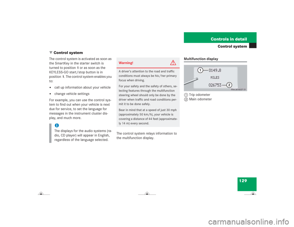 MERCEDES-BENZ CL600 2004 C215 Owners Manual 129 Controls in detail
Control system
Control system
The control system is activated as soon as 
the SmartKey in the starter switch is 
turned to position1 or as soon as the 
KEYLESS-GO start/stop bu