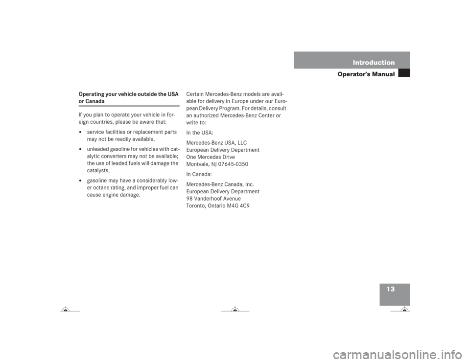 MERCEDES-BENZ CL500 2004 C215 Owners Manual 13 Introduction
Operator’s Manual
Operating your vehicle outside the USA or Canada
If you plan to operate your vehicle in for-
eign countries, please be aware that:
service facilities or replacemen