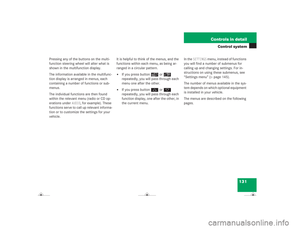 MERCEDES-BENZ CL600 2004 C215 Owners Manual 131 Controls in detail
Control system
Pressing any of the buttons on the multi-
function steering wheel will alter what is 
shown in the multifunction display.
The information available in the multifu