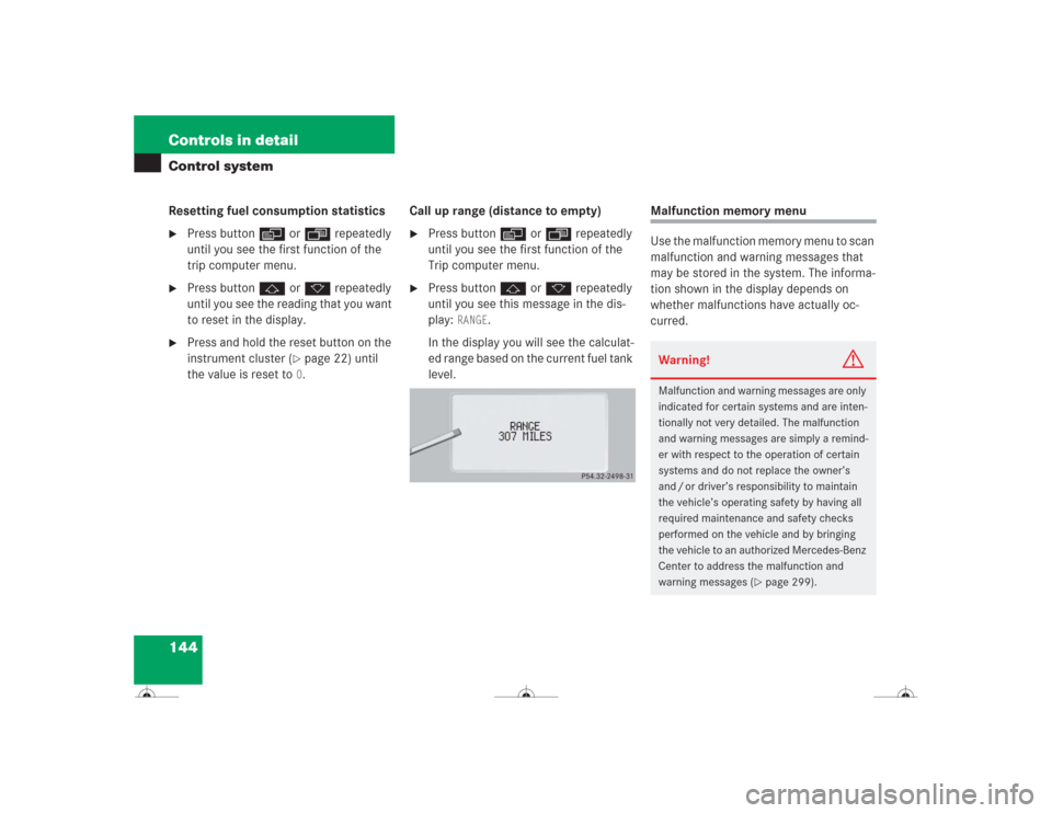 MERCEDES-BENZ CL600 2004 C215 Owners Manual 144 Controls in detailControl systemResetting fuel consumption statistics
Press buttonè orÿ repeatedly 
until you see the first function of the 
trip computer menu.

Press buttonj ork repeatedly 
