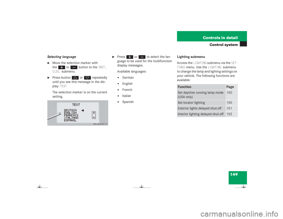 MERCEDES-BENZ CL500 2004 C215 Owners Manual 149 Controls in detail
Control system
Selecting language
Move the selection marker with 
theæ orç button to the 
INST. 
CLUS.
 submenu.

Press buttonj ork repeatedly 
until you see this message in
