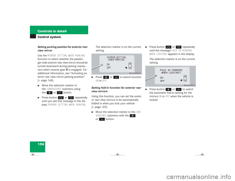 MERCEDES-BENZ CL500 2004 C215 Owners Manual 156 Controls in detailControl systemSetting parking position for exterior rear 
view mirror
Use the 
MIRROR SETTING WHEN PARKING
 
function to select whether the passen-
ger-side exterior rear view mi