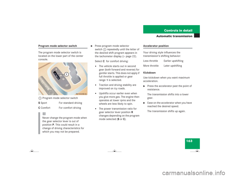 MERCEDES-BENZ CL600 2004 C215 Owners Manual 163 Controls in detail
Automatic transmission
Program mode selector switch
The program mode selector switch is 
located on the lower part of the center 
console.
1Program mode selector switch
S Sport 