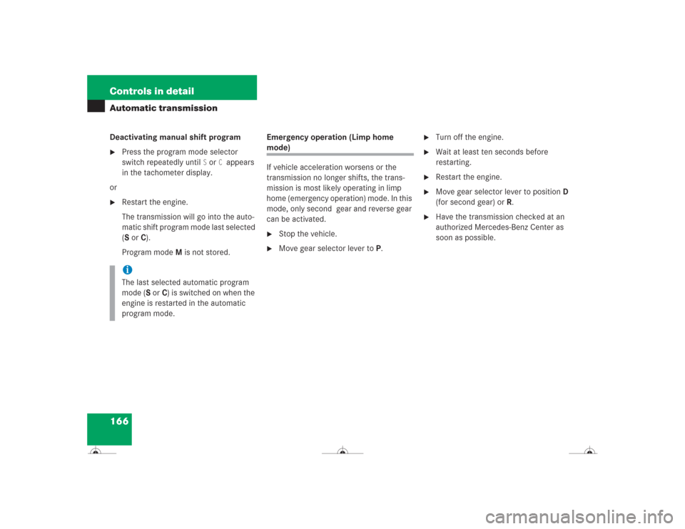 MERCEDES-BENZ CL600 2004 C215 Owners Manual 166 Controls in detailAutomatic transmissionDeactivating manual shift program
Press the program mode selector 
switch repeatedly until 
S or 
C appears 
in the tachometer display.
or

Restart the en