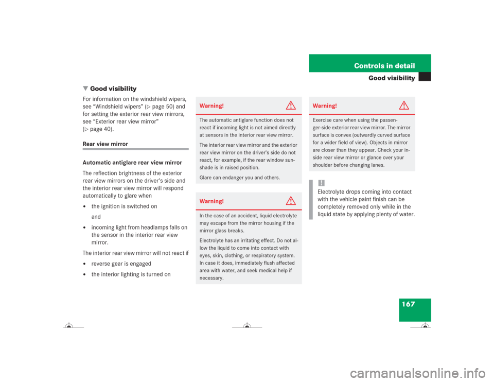 MERCEDES-BENZ CL600 2004 C215 Owners Manual 167 Controls in detail
Good visibility
Good visibility
For information on the windshield wipers, 
see “Windshield wipers” (
page 50) and 
for setting the exterior rear view mirrors, 
see “Exte