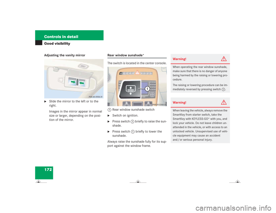 MERCEDES-BENZ CL500 2004 C215 Owners Manual 172 Controls in detailGood visibilityAdjusting the vanity mirror
Slide the mirror to the left or to the 
right.
Images in the mirror appear in normal 
size or larger, depending on the posi-
tion of t