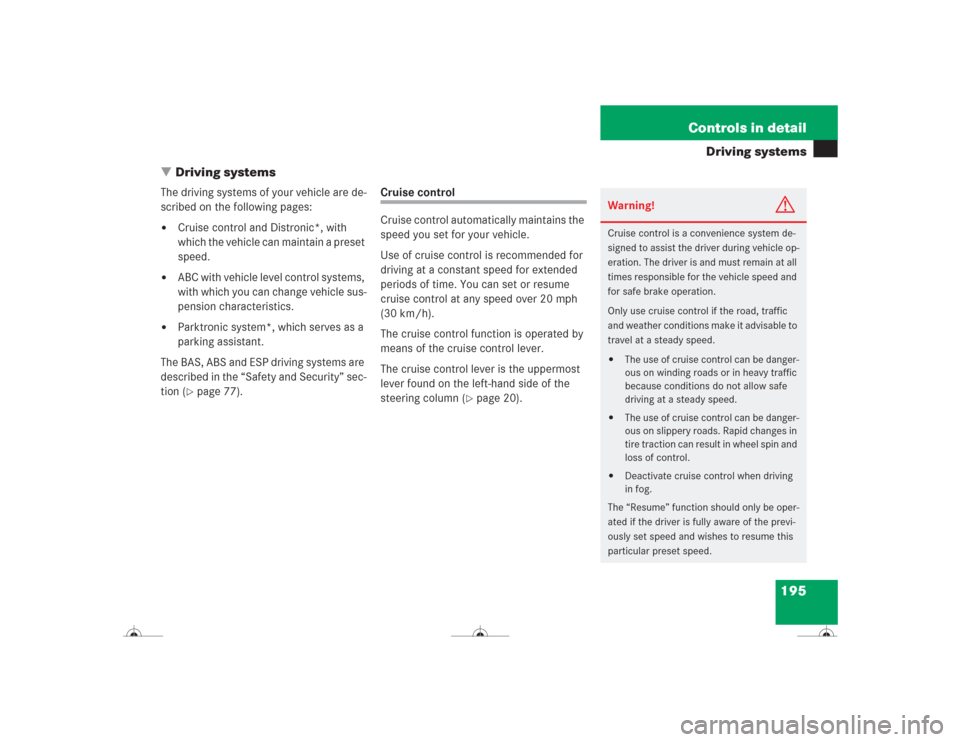 MERCEDES-BENZ CL600 2004 C215 Owners Manual 195 Controls in detail
Driving systems
Driving systems
The driving systems of your vehicle are de-
scribed on the following pages:
Cruise control and Distronic*, with 
which the vehicle can maintain