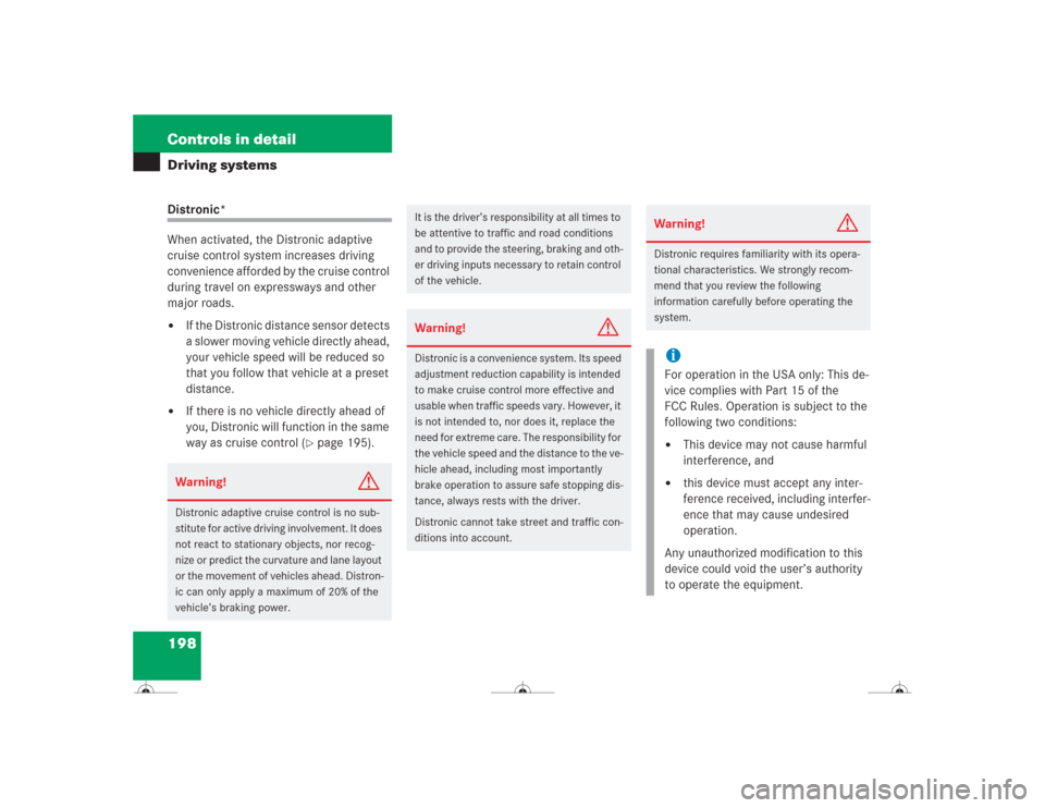MERCEDES-BENZ CL600 2004 C215 Owners Manual 198 Controls in detailDriving systemsDistronic*
When activated, the Distronic adaptive 
cruise control system increases driving 
convenience afforded by the cruise control 
during travel on expressway