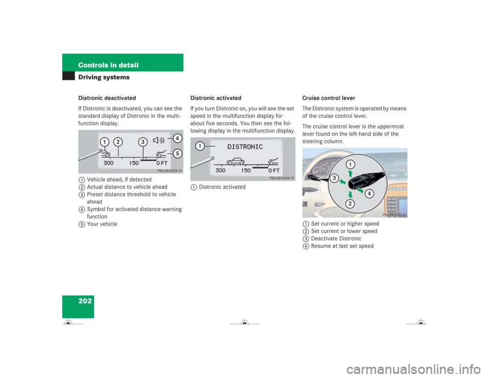 MERCEDES-BENZ CL500 2004 C215 Owners Manual 202 Controls in detailDriving systemsDistronic deactivated
If Distronic is deactivated, you can see the 
standard display of Distronic in the multi-
function display.
1Vehicle ahead, if detected
2Actu