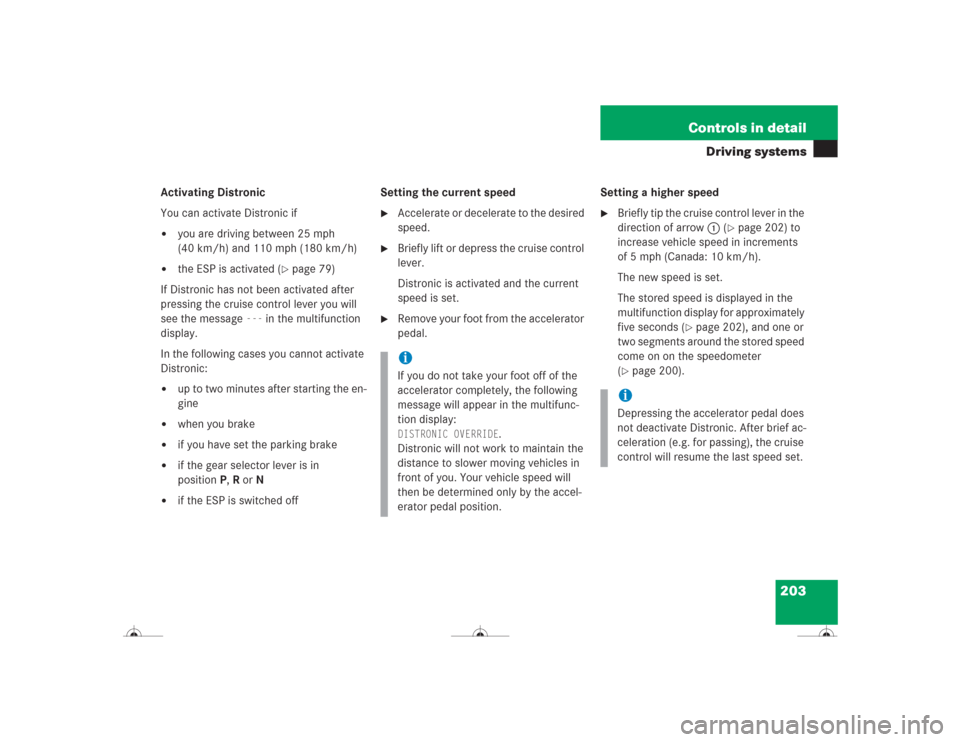 MERCEDES-BENZ CL600 2004 C215 Owners Manual 203 Controls in detail
Driving systems
Activating Distronic
You can activate Distronic if
you are driving between 25 mph 
(40 km/h) and 110 mph (180 km/h)

the ESP is activated (
page 79)
If Distro