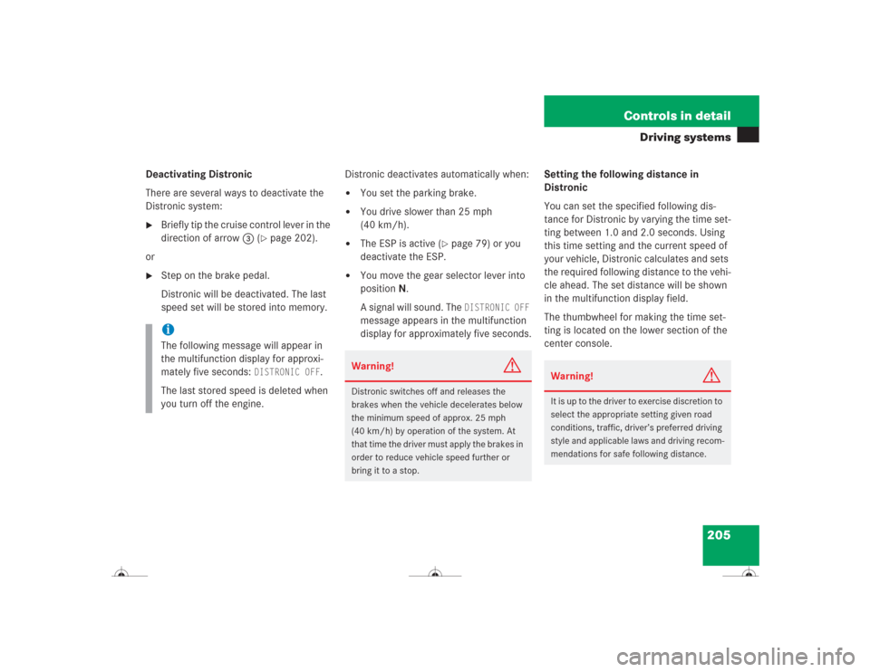 MERCEDES-BENZ CL500 2004 C215 Owners Manual 205 Controls in detail
Driving systems
Deactivating Distronic
There are several ways to deactivate the 
Distronic system:
Briefly tip the cruise control lever in the 
direction of arrow3 (
page 202)