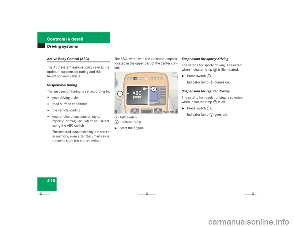MERCEDES-BENZ CL500 2004 C215 Owners Manual 210 Controls in detailDriving systemsActive Body Control (ABC)
The ABC system automatically selects the 
optimum suspension tuning and ride 
height for your vehicle.
Suspension tuning
The suspension t