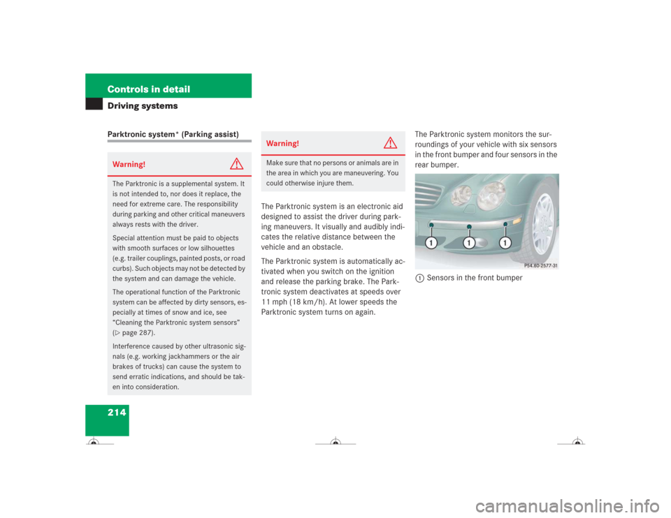 MERCEDES-BENZ CL500 2004 C215 Owners Manual 214 Controls in detailDriving systemsParktronic system* (Parking assist)
The Parktronic system is an electronic aid 
designed to assist the driver during park-
ing maneuvers. It visually and audibly i