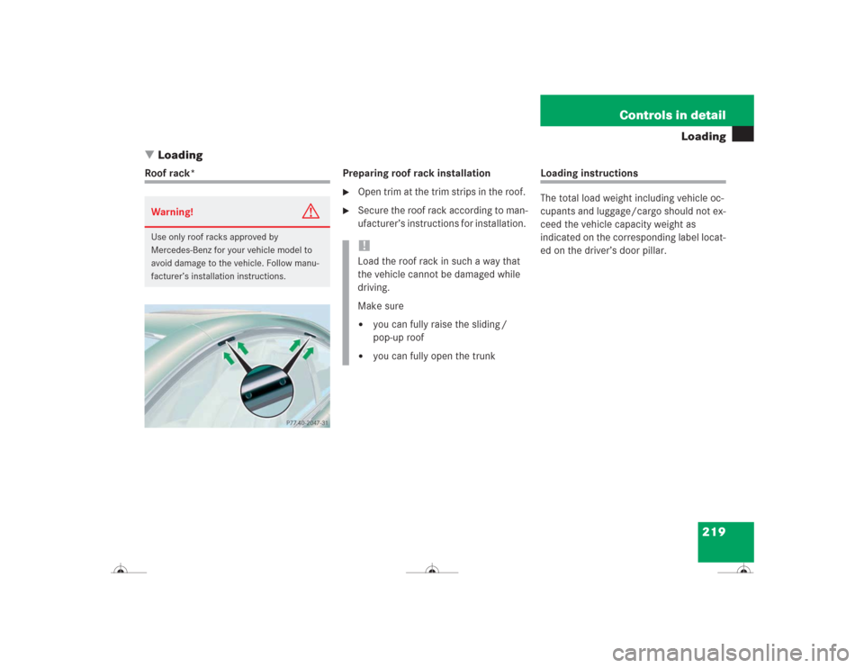 MERCEDES-BENZ CL600 2004 C215 Owners Manual 219 Controls in detail
Loading
Loading
Roof rack* Preparing roof rack installation

Open trim at the trim strips in the roof. 

Secure the roof rack according to man-
ufacturer’s instructions for