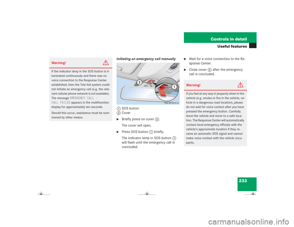 MERCEDES-BENZ CL500 2004 C215 Owners Manual 233 Controls in detail
Useful features
Initiating an emergency call manually
1SOS button
2Cover
Briefly press on cover2. 
The cover will open.

Press SOS button1 briefly.
The indicator lamp in SOS b