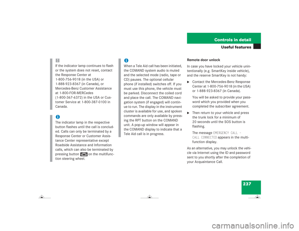 MERCEDES-BENZ CL500 2004 C215 Owners Manual 237 Controls in detail
Useful features
Remote door unlock
In case you have locked your vehicle unin-
tentionally (e.g. SmartKey inside vehicle), 
and the reserve SmartKey is not handy:
Contact the Me