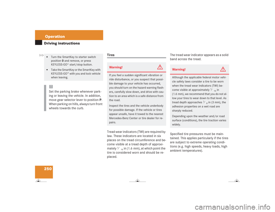 MERCEDES-BENZ CL500 2004 C215 Owners Manual 250OperationDriving instructions
Tires
Tread wear indicators (TWI) are required by 
law. These indicators are located in six 
places on the tread circumference and be-
come visible at a tread depth of