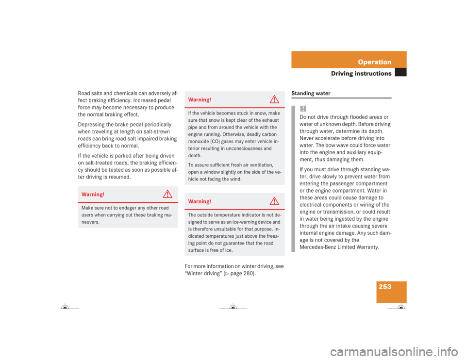 MERCEDES-BENZ CL55AMG 2004 C215 Owners Manual 253 Operation
Driving instructions
Road salts and chemicals can adversely af-
fect braking efficiency. Increased pedal 
force may become necessary to produce 
the normal braking effect.
Depressing the
