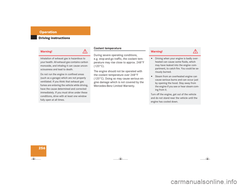 MERCEDES-BENZ CL600 2004 C215 Owners Manual 256OperationDriving instructions
Coolant temperature
During severe operating conditions, 
e.g. stop-and-go traffic, the coolant tem-
perature may rise close to approx. 248°F 
(120°C).
The engine sho