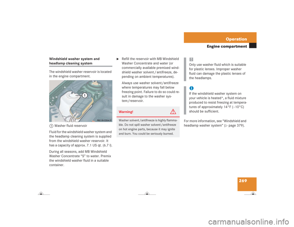 MERCEDES-BENZ CL500 2004 C215 Owners Guide 269 Operation
Engine compartment
Windshield washer system and headlamp cleaning system
The windshield washer reservoir is located 
in the engine compartment.
1Washer fluid reservoir
Fluid for the wind