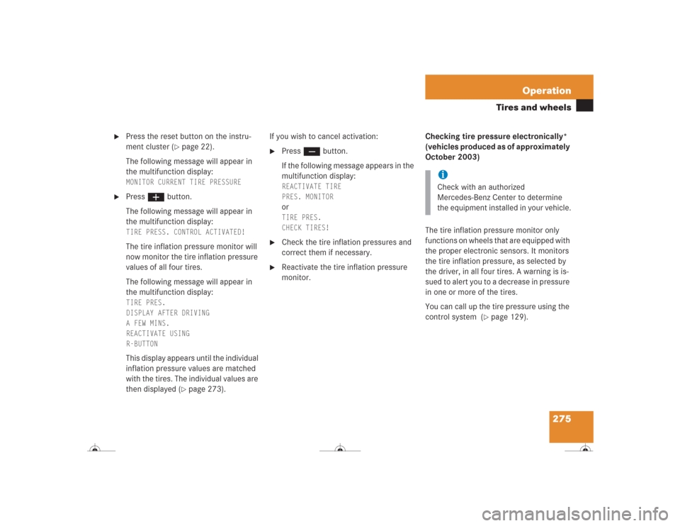 MERCEDES-BENZ CL500 2004 C215 Owners Manual 275 Operation
Tires and wheels

Press the reset button on the instru-
ment cluster (
page 22).
The following message will appear in 
the multifunction display: 
MONITOR CURRENT TIRE PRESSURE
 

Pre