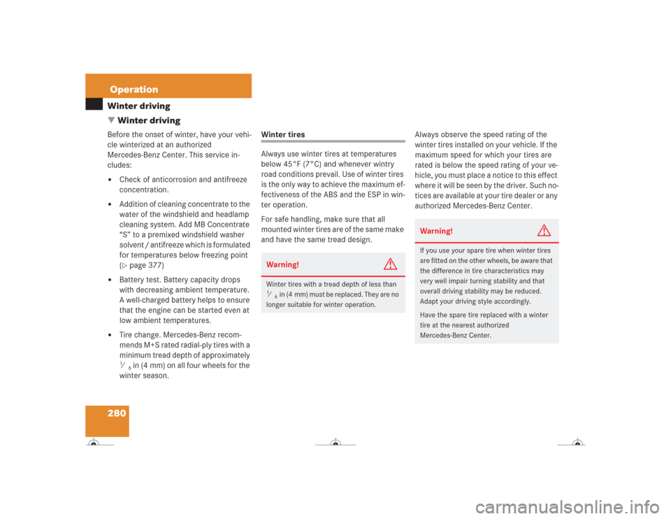 MERCEDES-BENZ CL600 2004 C215 User Guide 280OperationWinter driving
Winter drivingBefore the onset of winter, have your vehi-
cle winterized at an authorized 
Mercedes-Benz Center. This service in-
cludes:
Check of anticorrosion and antifr