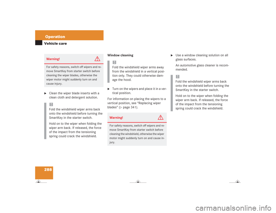 MERCEDES-BENZ CL600 2004 C215 Owners Manual 288OperationVehicle care
Clean the wiper blade inserts with a 
clean cloth and detergent solution.Window cleaning

Turn on the wipers and place it in a ver-
tical position.
For information on placin
