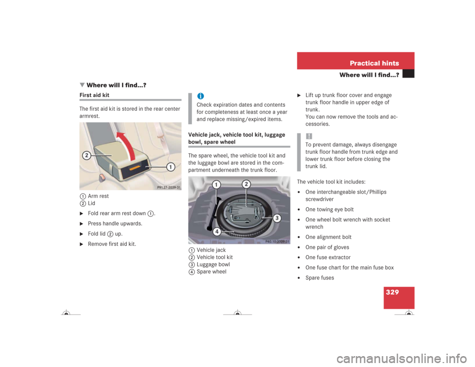 MERCEDES-BENZ CL500 2004 C215 Owners Manual 329 Practical hints
Where will I find...?
Where will I find...?
First aid kit
The first aid kit is stored in the rear center 
armrest.
1Arm rest
2Lid
Fold rear arm rest down1.

Press handle upwards