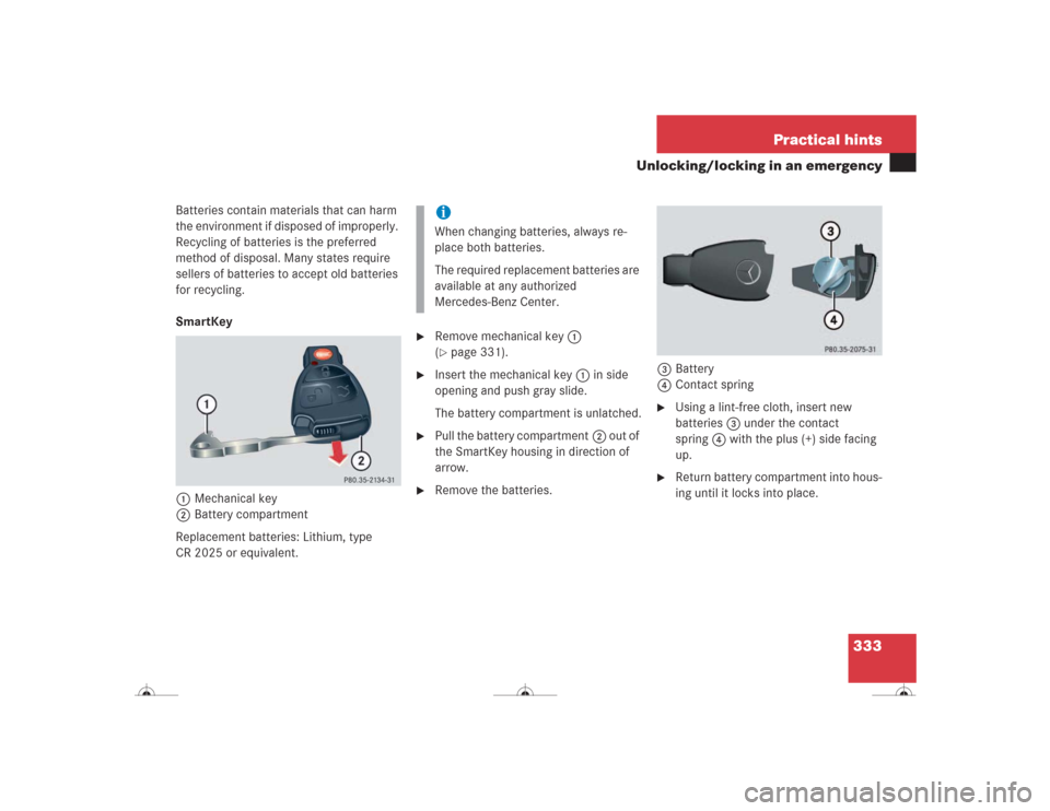 MERCEDES-BENZ CL500 2004 C215 Owners Manual 333 Practical hints
Unlocking/locking in an emergency
Batteries contain materials that can harm 
the environment if disposed of improperly. 
Recycling of batteries is the preferred 
method of disposal