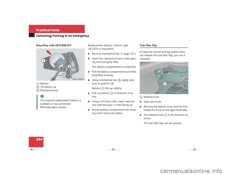 MERCEDES-BENZ CL500 2004 C215 Owners Manual 334 Practical hintsUnlocking/locking in an emergencySmartKey with KEYLESS-GO* 
1Battery
2Tilt battery up
3Mechanical keyReplacement battery: Lithium, type 
CR 2025 or equivalent.

Remove mechanical k