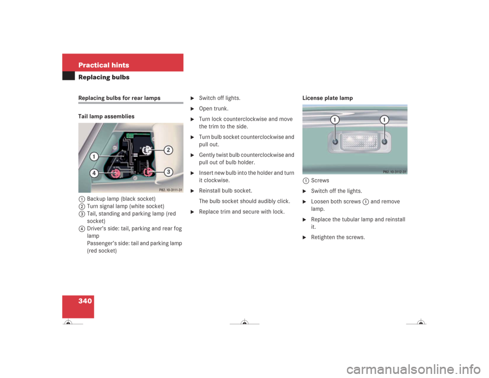 MERCEDES-BENZ CL600 2004 C215 Owners Manual 340 Practical hintsReplacing bulbsReplacing bulbs for rear lamps
Tail lamp assemblies
1Backup lamp (black socket)
2Turn signal lamp (white socket)
3Tail, standing and parking lamp (red 
socket)
4Drive