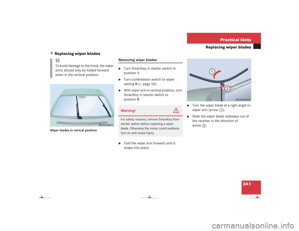 MERCEDES-BENZ CL600 2004 C215 Owners Manual 341 Practical hints
Replacing wiper blades
Replacing wiper blades
Wiper blades in vertcal position
Removing wiper blades
Turn SmartKey in starter switch to 
position1.

Turn combination switch to w