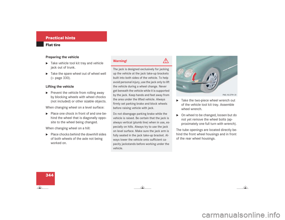 MERCEDES-BENZ CL500 2004 C215 Owners Manual 344 Practical hintsFlat tirePreparing the vehicle
Take vehicle tool kit tray and vehicle 
jack out of trunk.

Take the spare wheel out of wheel well 
(page 330).
Lifting the vehicle

Prevent the v