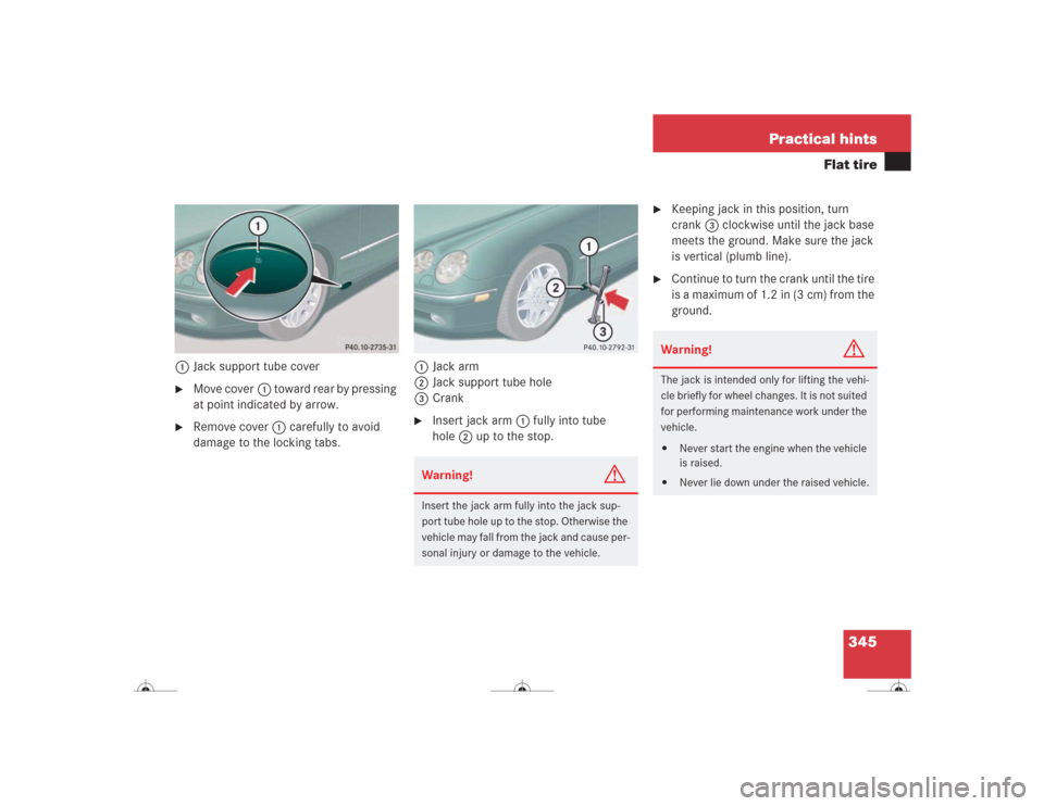 MERCEDES-BENZ CL600 2004 C215 User Guide 345 Practical hints
Flat tire
1Jack support tube cover
Move cover1 toward rear by pressing 
at point indicated by arrow.

Remove cover1 carefully to avoid 
damage to the locking tabs.1Jack arm
2Jack