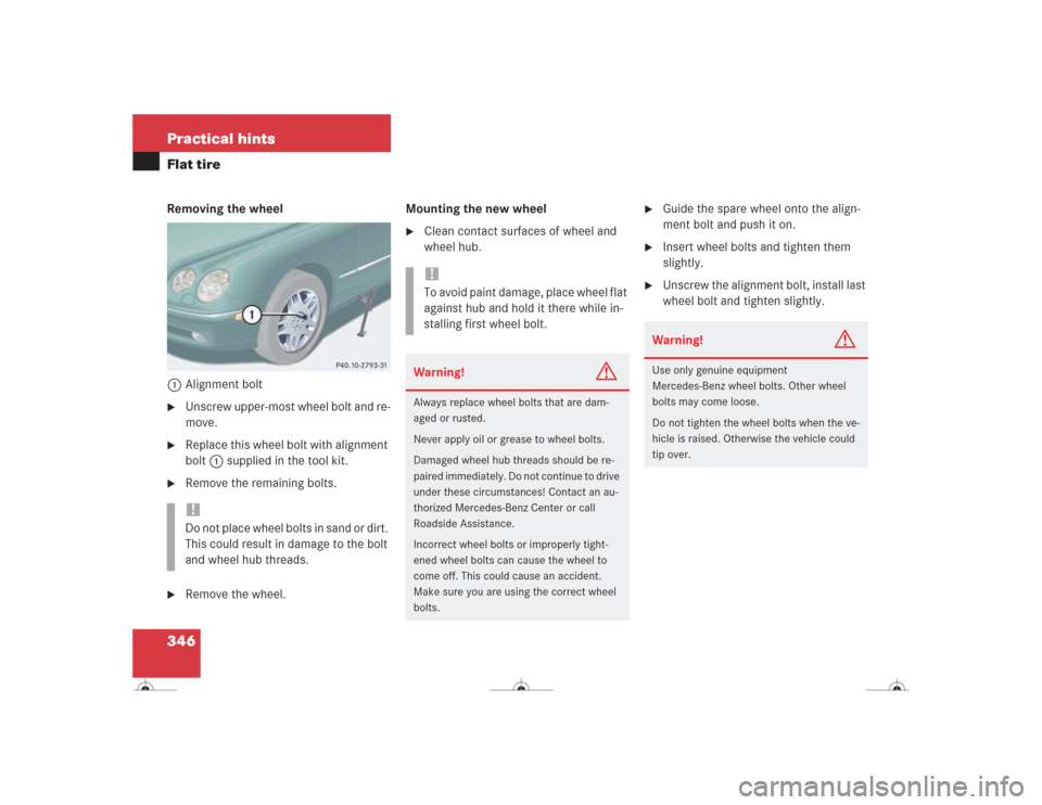 MERCEDES-BENZ CL500 2004 C215 Owners Manual 346 Practical hintsFlat tireRemoving the wheel
1Alignment bolt
Unscrew upper-most wheel bolt and re-
move.

Replace this wheel bolt with alignment 
bolt1 supplied in the tool kit.

Remove the remai