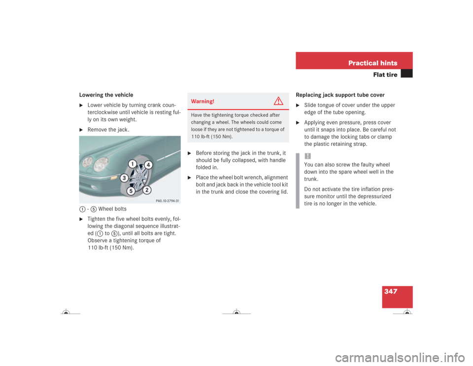 MERCEDES-BENZ CL500 2004 C215 Owners Manual 347 Practical hints
Flat tire
Lowering the vehicle
Lower vehicle by turning crank coun-
terclockwise until vehicle is resting ful-
ly on its own weight.

Remove the jack.
1-5 Wheel bolts

Tighten t