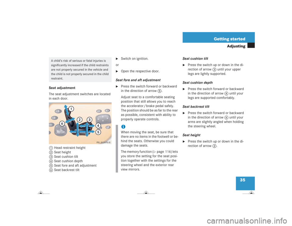 MERCEDES-BENZ CL600 2004 C215 Owners Guide 35 Getting started
Adjusting
Seat adjustment
The seat adjustment switches are located 
in each door.
1Head restraint height
2Seat height
3Seat cushion tilt
4Seat cushion depth
5Seat fore and aft adjus