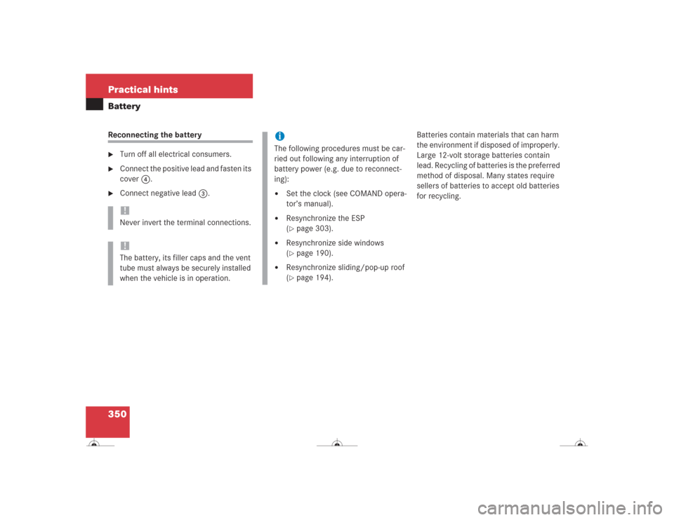 MERCEDES-BENZ CL600 2004 C215 Owners Manual 350 Practical hintsBatteryReconnecting the battery
Turn off all electrical consumers.

Connect the positive lead and fasten its 
cover 4.

Connect negative lead3.Batteries contain materials that ca