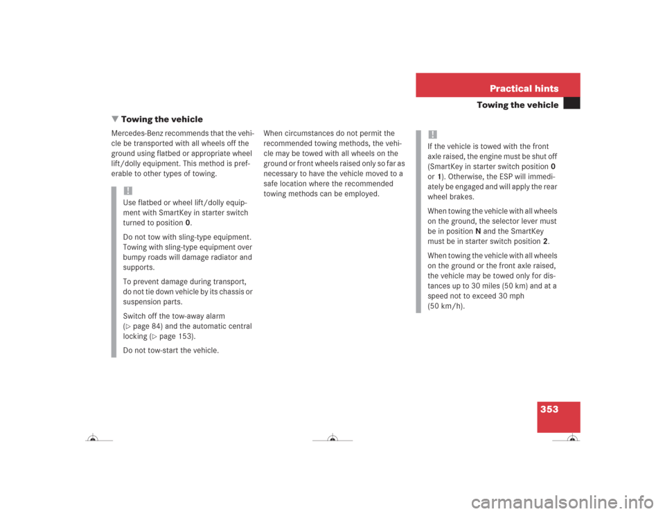 MERCEDES-BENZ CL600 2004 C215 Owners Manual 353 Practical hints
Towing the vehicle
Towing the vehicle
Mercedes-Benz recommends that the vehi-
cle be transported with all wheels off the 
ground using flatbed or appropriate wheel 
lift/dolly equ