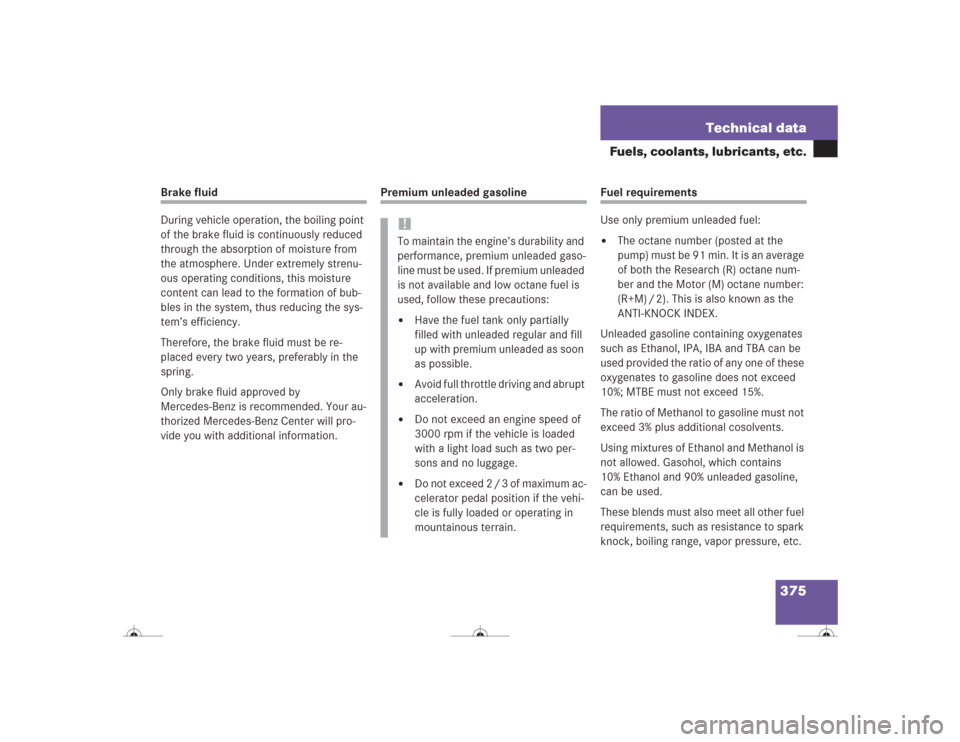 MERCEDES-BENZ CL600 2004 C215 Owners Manual 375 Technical data
Fuels, coolants, lubricants, etc.
Brake fluid
During vehicle operation, the boiling point 
of the brake fluid is continuously reduced 
through the absorption of moisture from 
the a