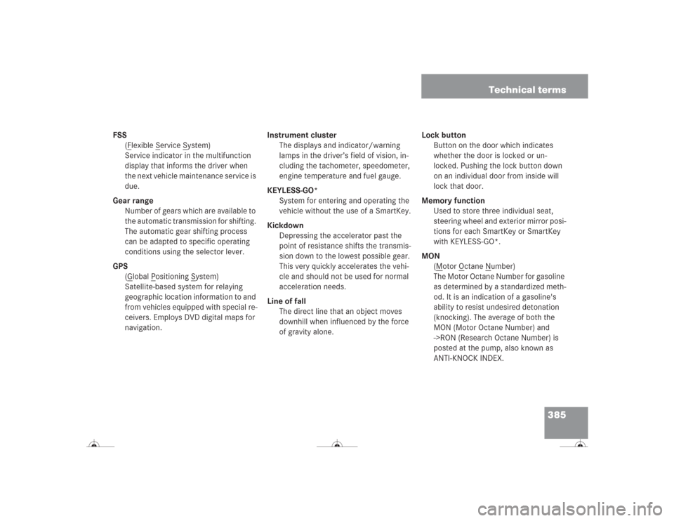 MERCEDES-BENZ CL500 2004 C215 Owners Manual 385 Technical terms
FSS
(F
lexible S
ervice S
ystem)
Service indicator in the multifunction 
display that informs the driver when 
the next vehicle maintenance service is 
due.
Gear range
Number of ge