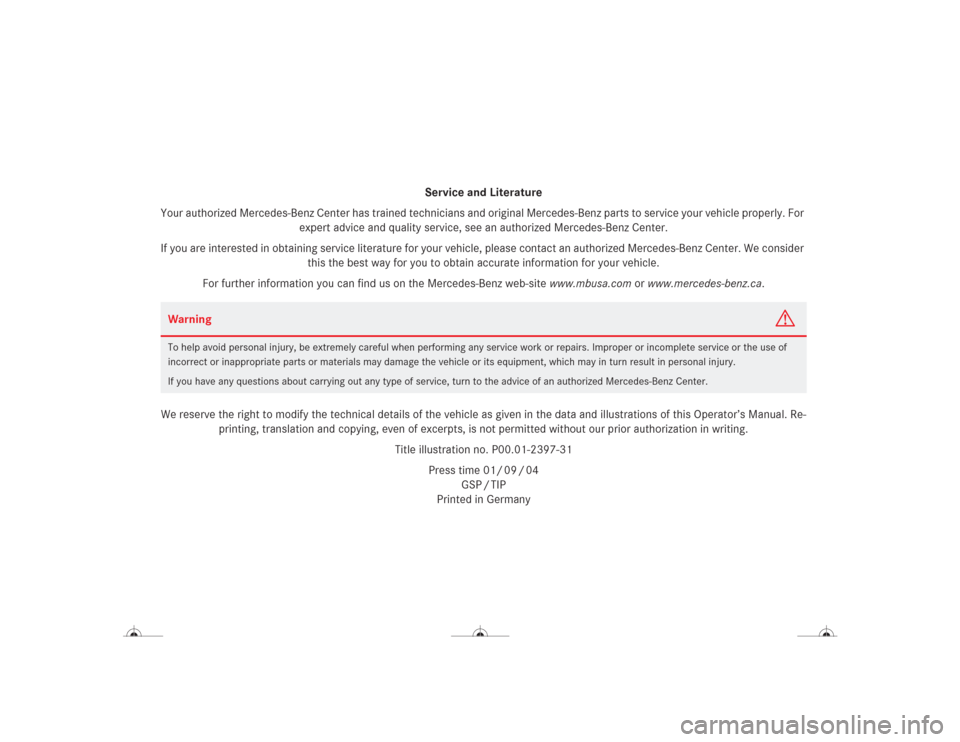 MERCEDES-BENZ CL500 2004 C215 Owners Manual Service and Literature
Your authorized Mercedes-Benz Center has trained technicians and original Mercedes-Benz parts to service your vehicle properly. For 
expert advice and quality service, see an au