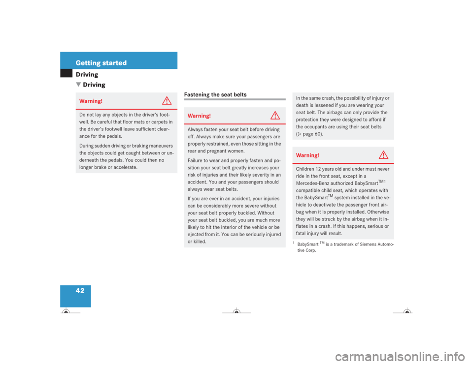 MERCEDES-BENZ CL600 2004 C215 Service Manual 42 Getting startedDriving
Driving
Fastening the seat belts
Warning!
G
Do not lay any objects in the driver’s foot-
well. Be careful that floor mats or carpets in 
the driver’s footwell leave suff