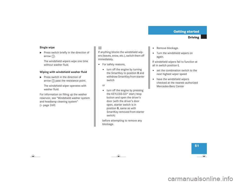 MERCEDES-BENZ CL600 2004 C215 Owners Manual 51 Getting started
Driving
Single wipe
Press switch briefly in the direction of 
arrow1.
The windshield wipers wipe one time 
without washer fluid.
Wiping with windshield washer fluid

Press switch 