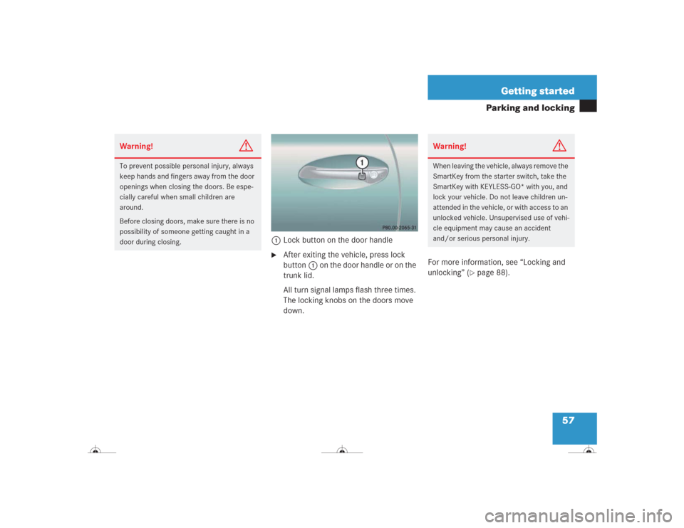 MERCEDES-BENZ CL500 2004 C215 Workshop Manual 57 Getting started
Parking and locking
1Lock button on the door handle
After exiting the vehicle, press lock 
button1 on the door handle or on the 
trunk lid.
All turn signal lamps flash three times.