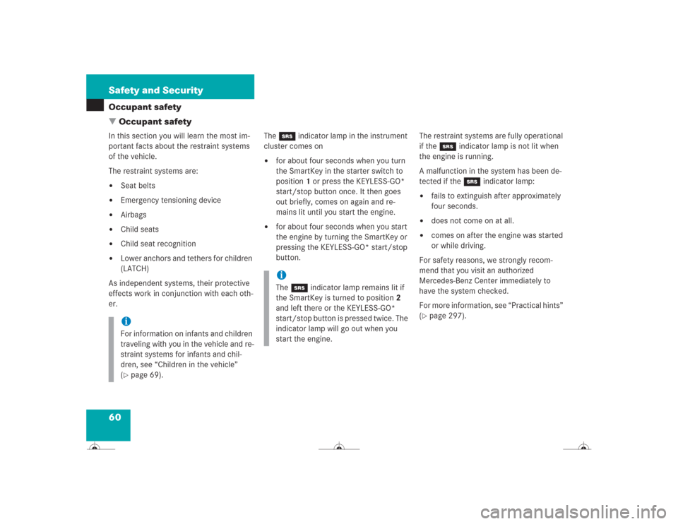 MERCEDES-BENZ CL600 2004 C215 Owners Manual 60 Safety and SecurityOccupant safety
Occupant safetyIn this section you will learn the most im-
portant facts about the restraint systems 
of the vehicle.
The restraint systems are:
Seat belts

Em