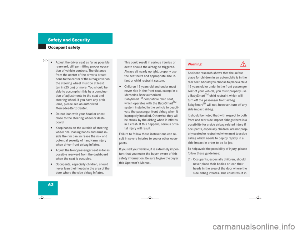 MERCEDES-BENZ CL500 2004 C215 Owners Manual 62 Safety and SecurityOccupant safety
Adjust the driver seat as far as possible 
rearward, still permitting proper opera-
tion of vehicle controls. The distance 
from the center of the driver’s bre