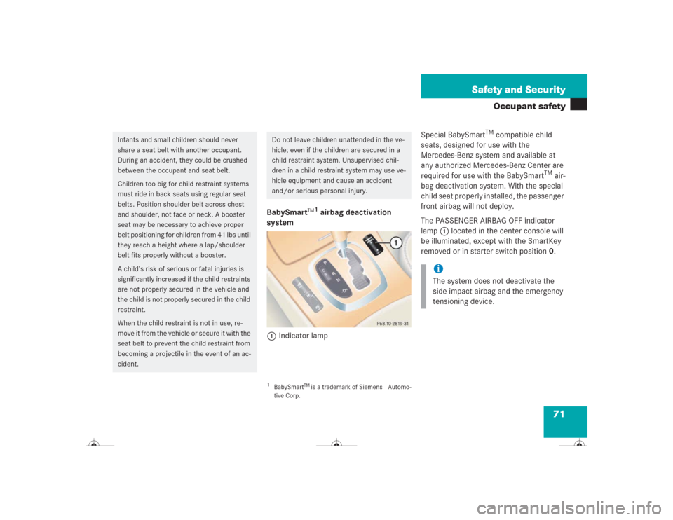 MERCEDES-BENZ CL500 2004 C215 Manual PDF 71 Safety and Security
Occupant safety
BabySmart
TM1 airbag deactivation 
system
1Indicator lampSpecial BabySmart
TM compatible child 
seats, designed for use with the 
Mercedes-Benz system and availa